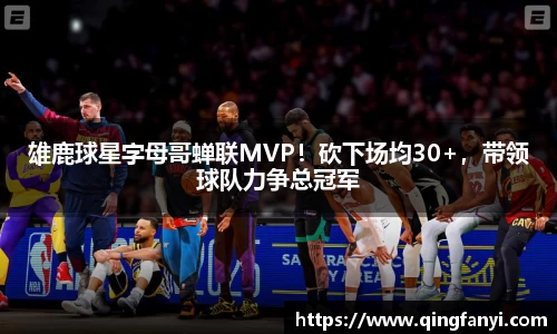 雄鹿球星字母哥蝉联MVP！砍下场均30+，带领球队力争总冠军