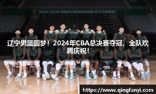 辽宁男篮圆梦！2024年CBA总决赛夺冠，全队欢腾庆祝！