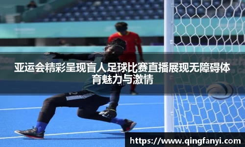 亚运会精彩呈现盲人足球比赛直播展现无障碍体育魅力与激情