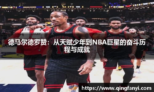 德马尔德罗赞：从天赋少年到NBA巨星的奋斗历程与成就